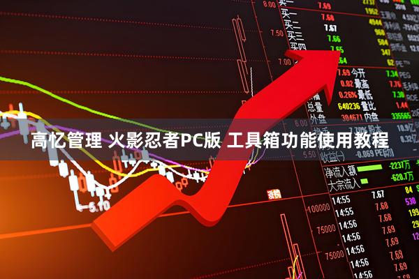 高忆管理 火影忍者PC版 工具箱功能使用教程